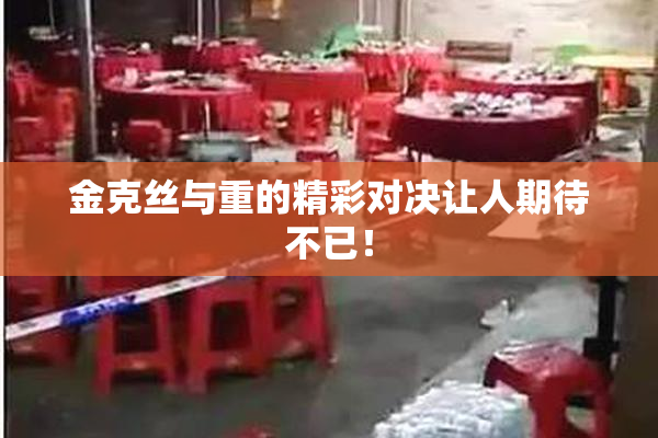 金克丝与重的精彩对决让人期待不已！
