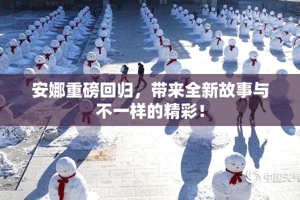 安娜重磅回归，带来全新故事与不一样的精彩！