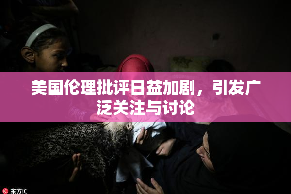 美国伦理批评日益加剧，引发广泛关注与讨论