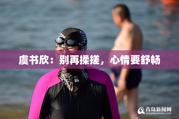 虞书欣：别再揉搓，心情要舒畅