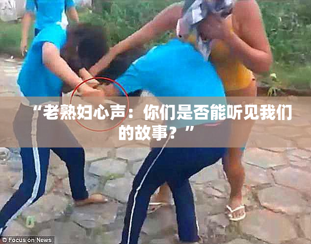 “老熟妇心声：你们是否能听见我们的故事？”