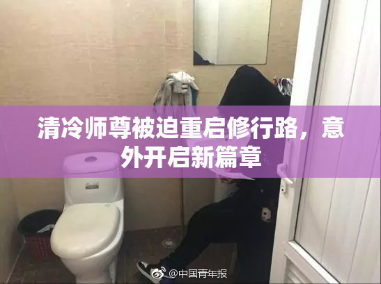清冷师尊被迫重启修行路，意外开启新篇章