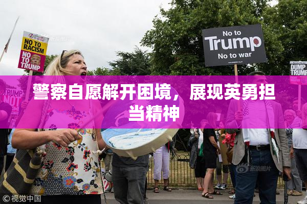 警察自愿解开困境，展现英勇担当精神