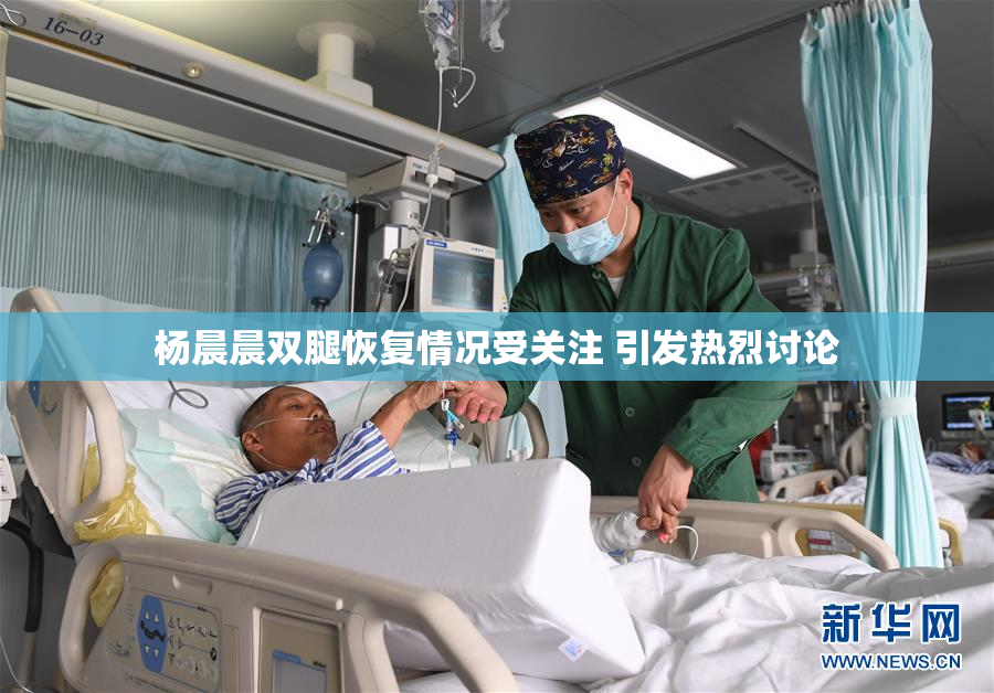 杨晨晨双腿恢复情况受关注 引发热烈讨论