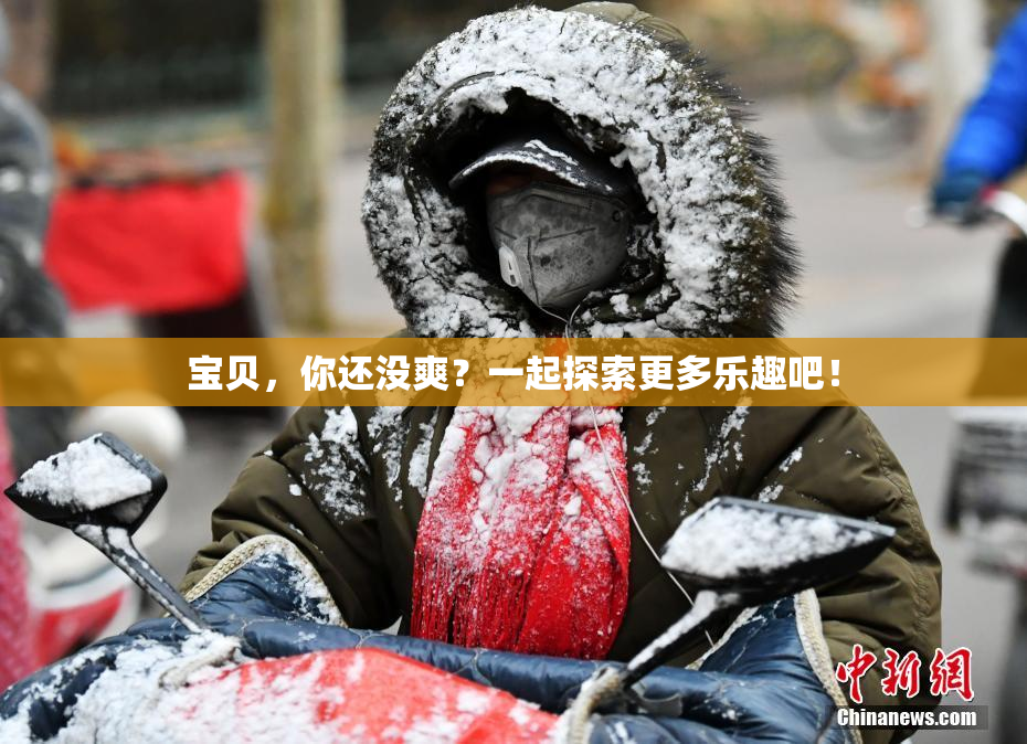 宝贝，你还没爽？一起探索更多乐趣吧！