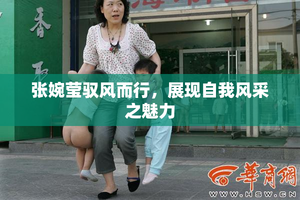 张婉莹驭风而行，展现自我风采之魅力