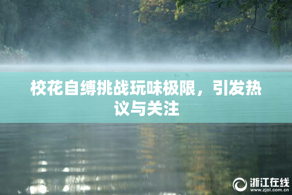 校花自缚挑战玩味极限，引发热议与关注