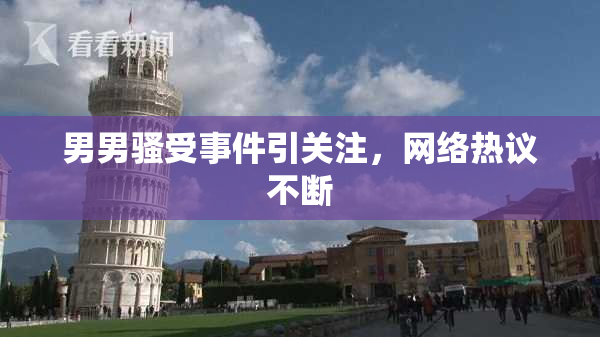 男男骚受事件引关注，网络热议不断