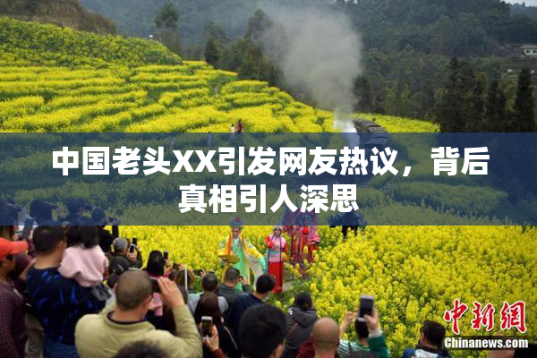 中国老头XX引发网友热议，背后真相引人深思