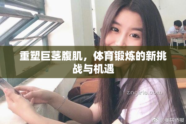 重塑巨茎腹肌，体育锻炼的新挑战与机遇