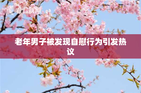 老年男子被发现自慰行为引发热议