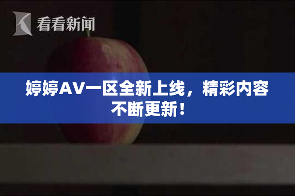 婷婷AV一区全新上线，精彩内容不断更新！