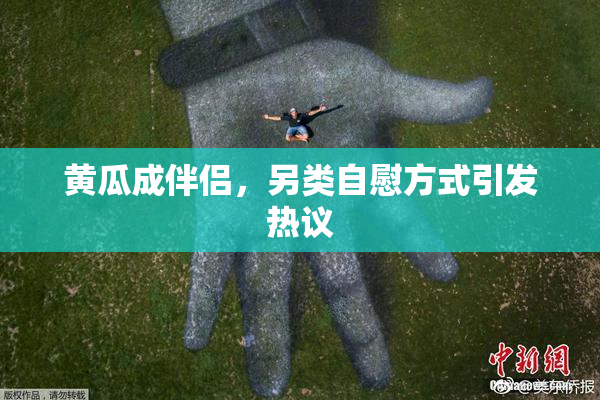 黄瓜成伴侣，另类自慰方式引发热议