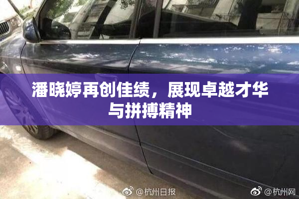 潘晓婷再创佳绩，展现卓越才华与拼搏精神