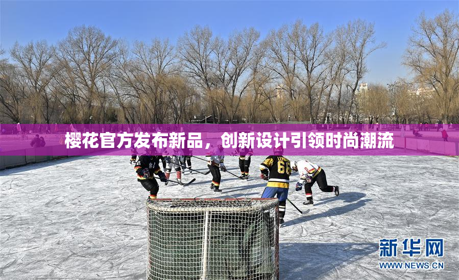 樱花官方发布新品，创新设计引领时尚潮流