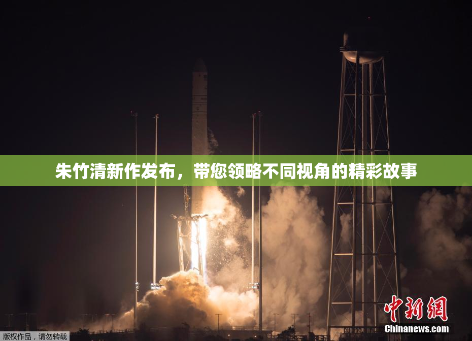 朱竹清新作发布，带您领略不同视角的精彩故事