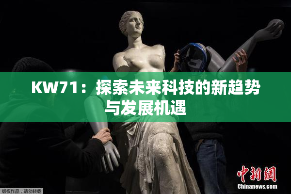 KW71：探索未来科技的新趋势与发展机遇