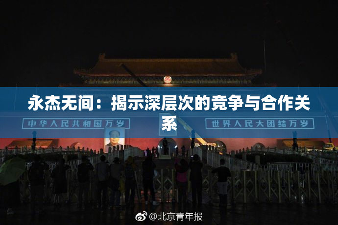 永杰无间：揭示深层次的竞争与合作关系