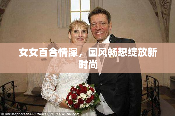 女女百合情深，国风畅想绽放新时尚