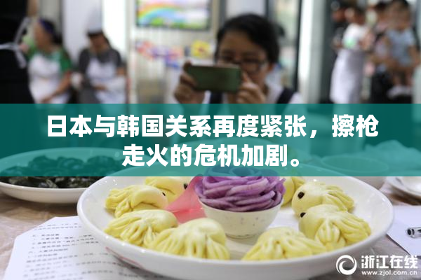 日本与韩国关系再度紧张，擦枪走火的危机加剧。