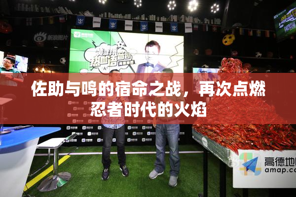 佐助与鸣的宿命之战，再次点燃忍者时代的火焰