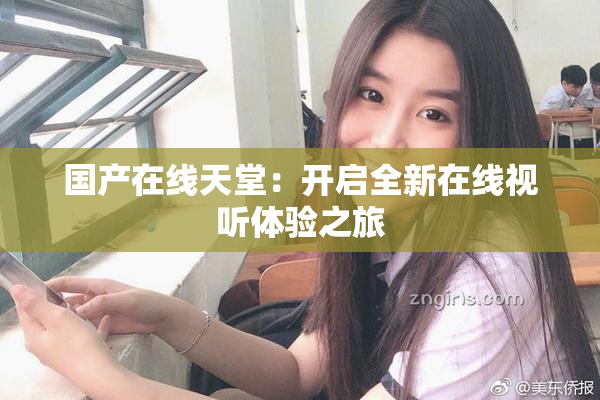 国产在线天堂：开启全新在线视听体验之旅