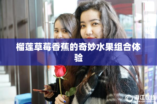 榴莲草莓香蕉的奇妙水果组合体验