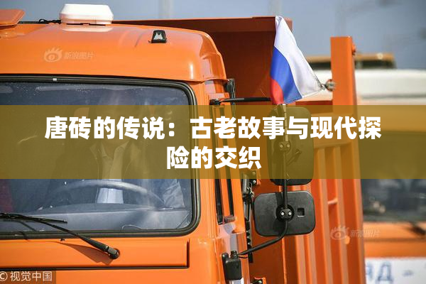 唐砖的传说：古老故事与现代探险的交织