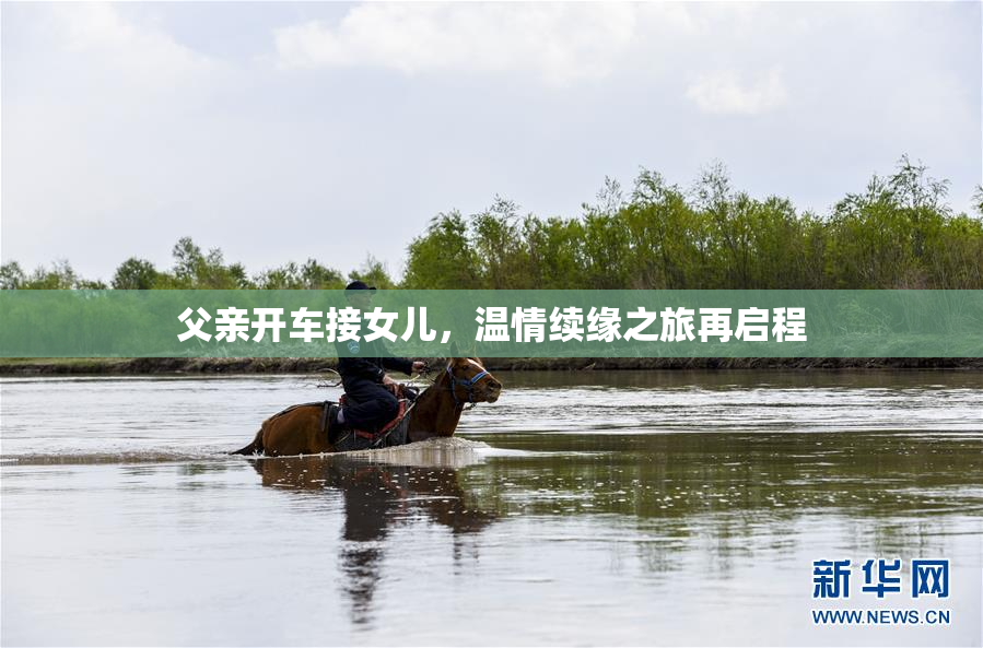父亲开车接女儿，温情续缘之旅再启程