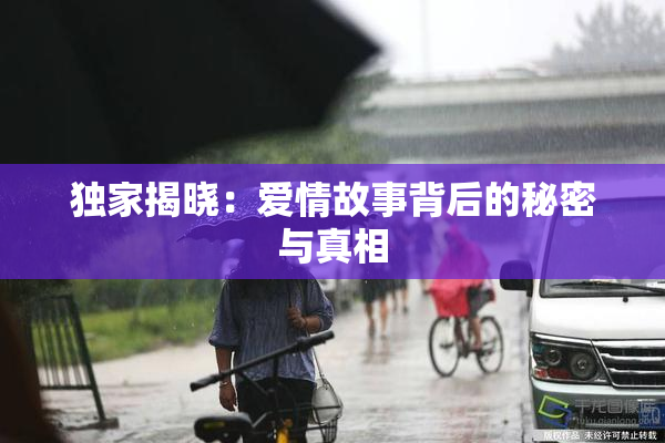 独家揭晓：爱情故事背后的秘密与真相