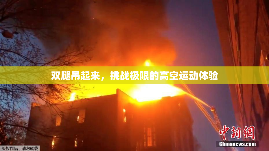 双腿吊起来，挑战极限的高空运动体验