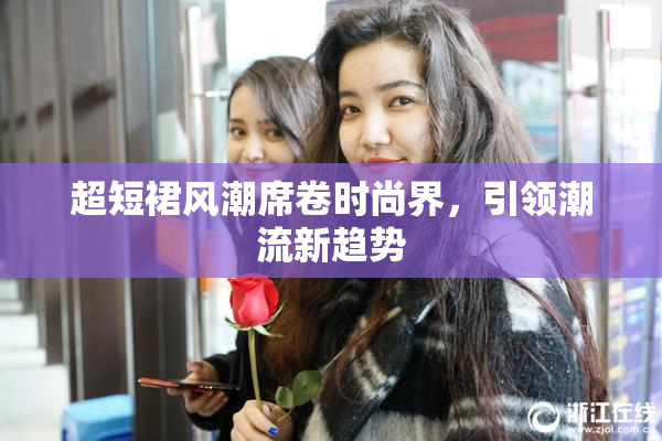 超短裙风潮席卷时尚界，引领潮流新趋势