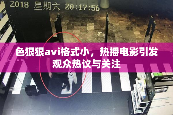 色狠狠avi格式小，热播电影引发观众热议与关注