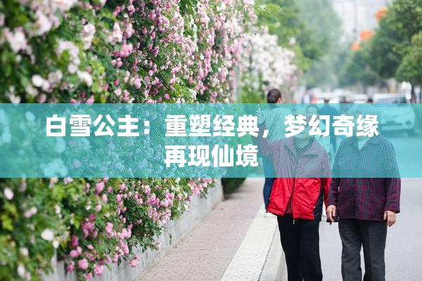 白雪公主：重塑经典，梦幻奇缘再现仙境