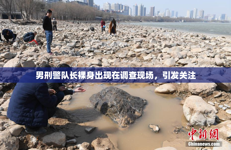 男刑警队长裸身出现在调查现场，引发关注