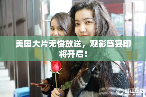 美国大片无偿放送，观影盛宴即将开启！