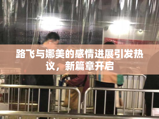 路飞与娜美的感情进展引发热议，新篇章开启