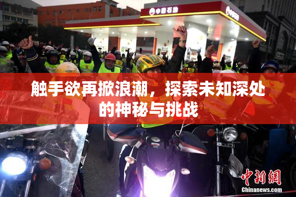 触手欲再掀浪潮，探索未知深处的神秘与挑战