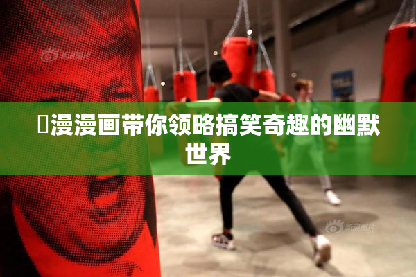 囧漫漫画带你领略搞笑奇趣的幽默世界