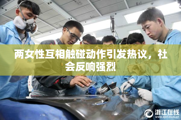 两女性互相触碰动作引发热议，社会反响强烈