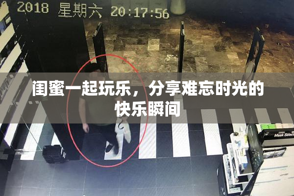 闺蜜一起玩乐，分享难忘时光的快乐瞬间