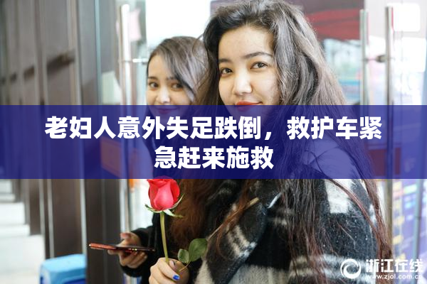 老妇人意外失足跌倒，救护车紧急赶来施救