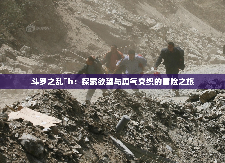 斗罗之乱婬h：探索欲望与勇气交织的冒险之旅