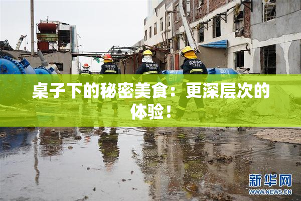 桌子下的秘密美食：更深层次的体验！