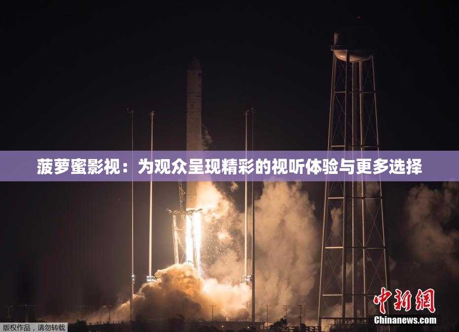 菠萝蜜影视：为观众呈现精彩的视听体验与更多选择