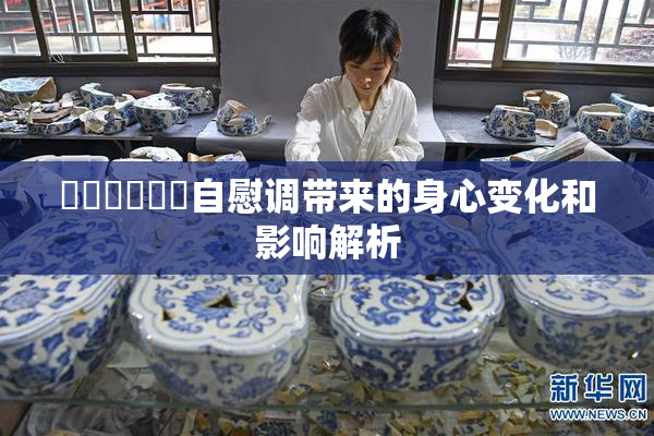 ❌‌❌‌❌‌自慰调带来的身心变化和影响解析