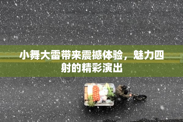 小舞大雷带来震撼体验，魅力四射的精彩演出