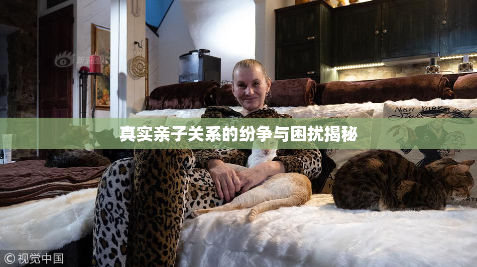 真实亲子关系的纷争与困扰揭秘