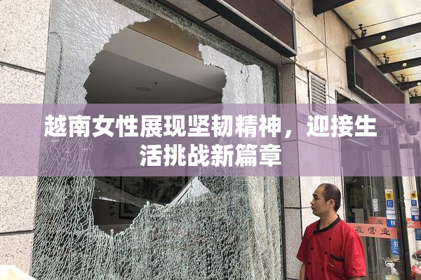 越南女性展现坚韧精神，迎接生活挑战新篇章