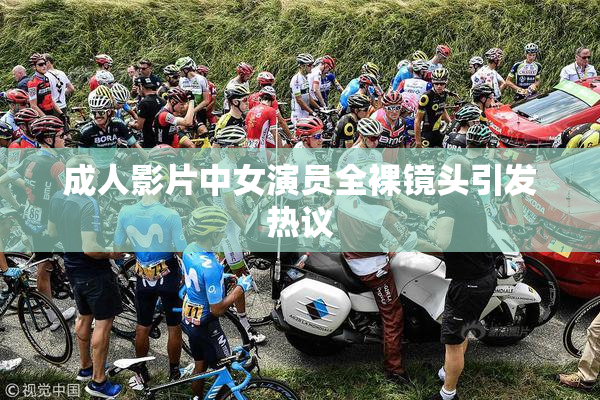 成人影片中女演员全裸镜头引发热议